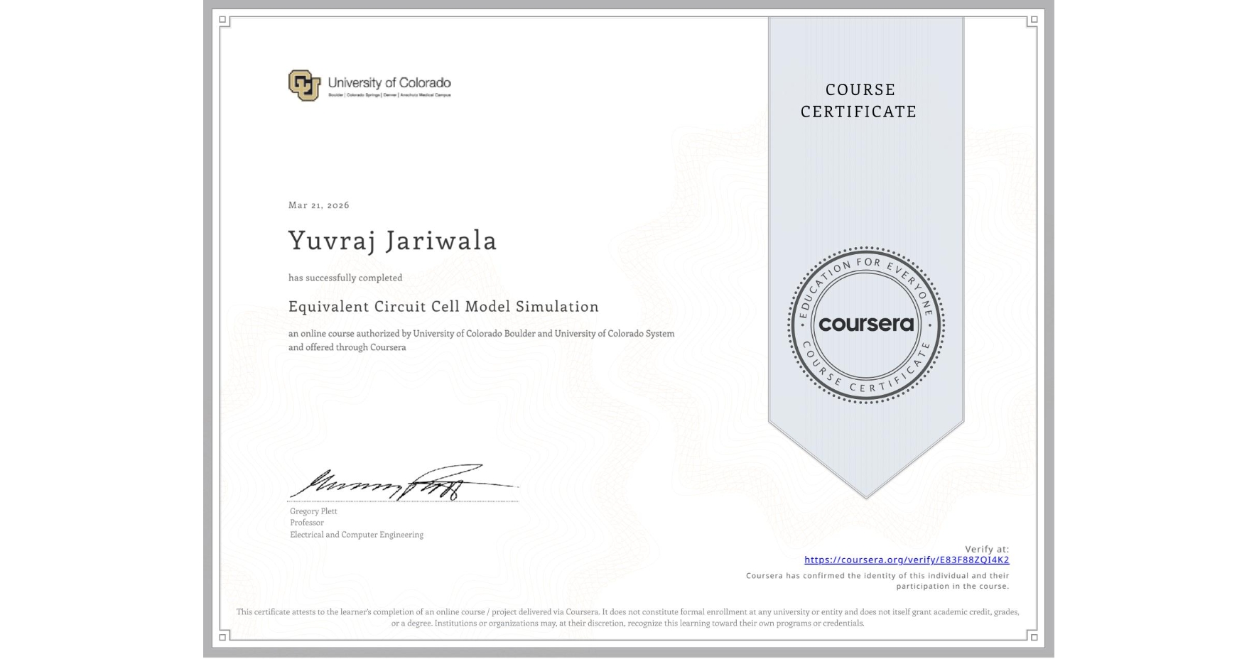 View certificate for Yuvraj Jariwala, Equivalent Circuit Cell Model Simulation, an online non-credit course authorized by University of Colorado Boulder & University of Colorado System and offered through Coursera