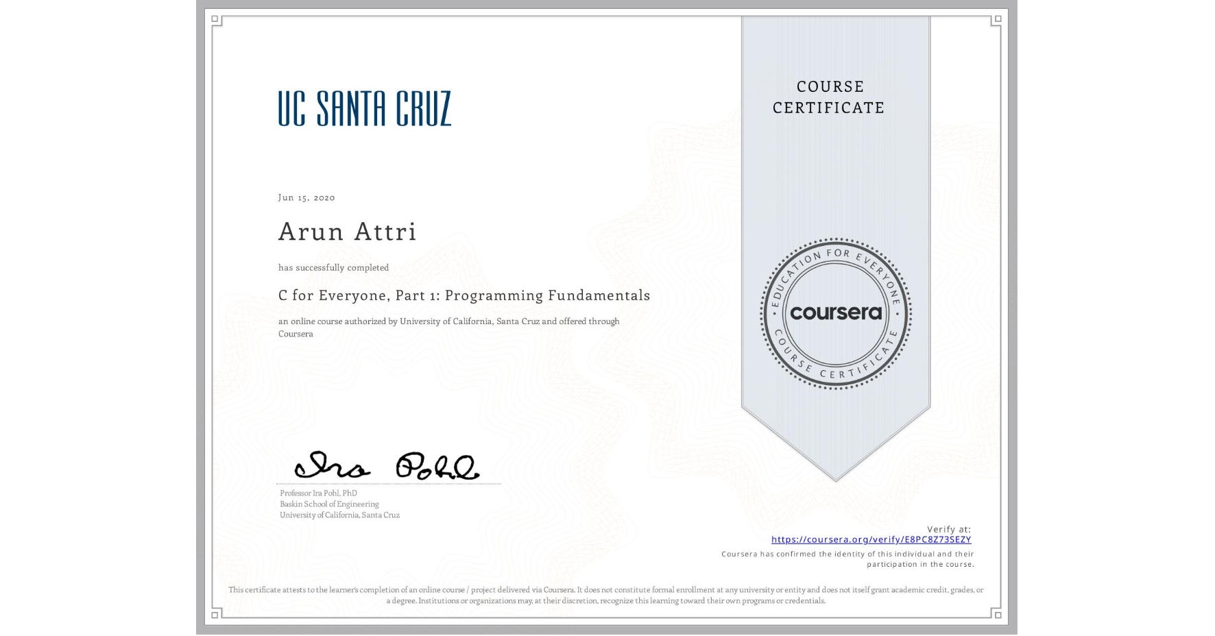 View certificate for Arun Attri, C for Everyone, Part 1: Programming Fundamentals, an online non-credit course authorized by University of California, Santa Cruz and offered through Coursera
