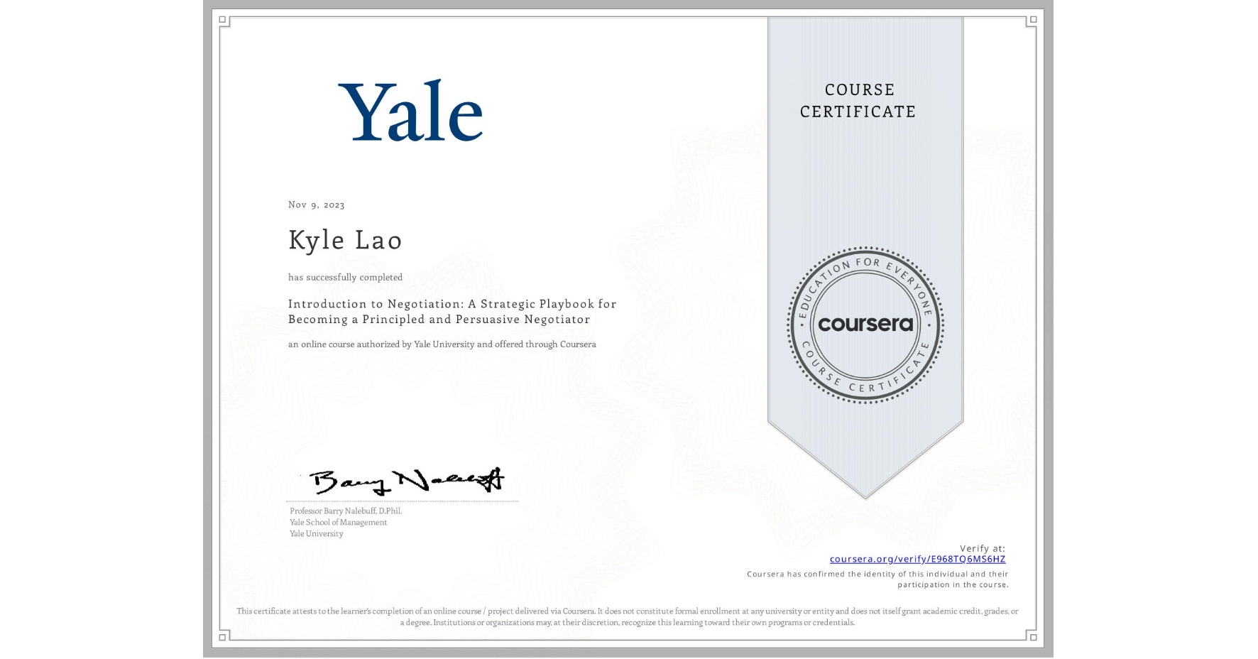 View certificate for Kyle Lao, Introduction to Negotiation: A Strategic Playbook for Becoming a Principled and Persuasive Negotiator, an online non-credit course authorized by Yale University and offered through Coursera