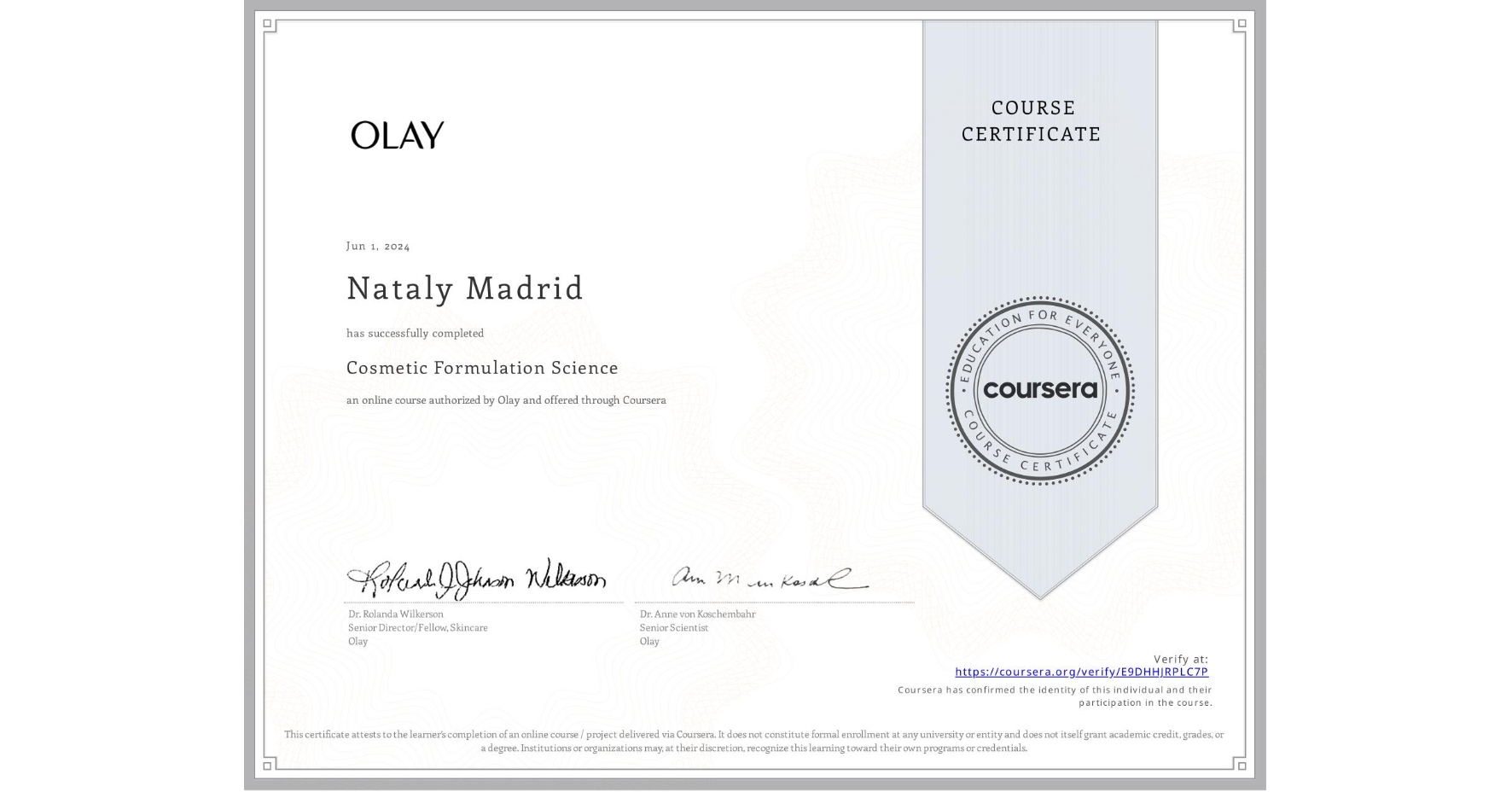 View certificate for Nataly Madrid, Cosmetic Formulation Science, an online non-credit course authorized by Olay and offered through Coursera