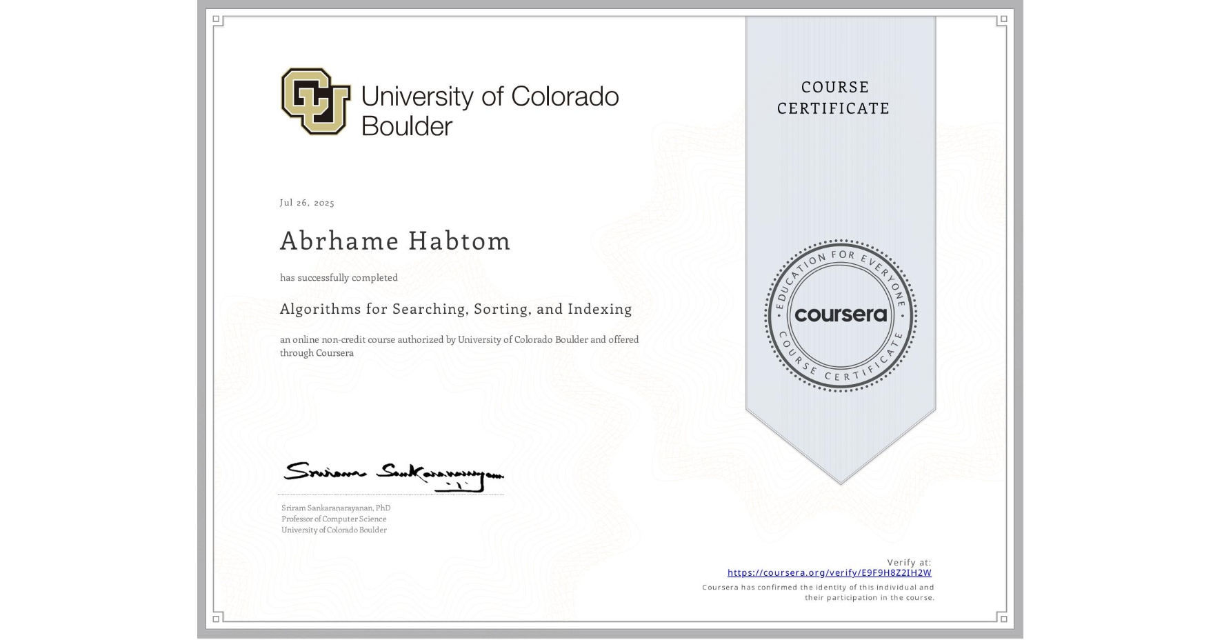 View certificate for Abrhame Habtom, Algorithms for Searching, Sorting, and Indexing, an online non-credit course authorized by University of Colorado Boulder and offered through Coursera