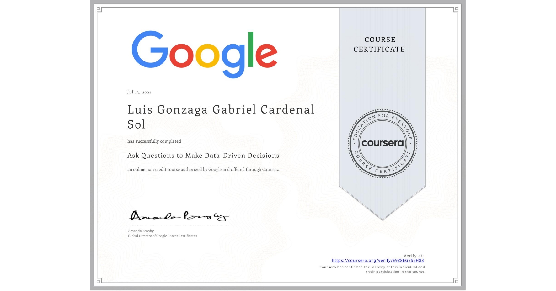 View certificate for Luis Gonzaga Gabriel Cardenal Sol, Ask Questions to Make Data-Driven Decisions, an online non-credit course authorized by Google and offered through Coursera