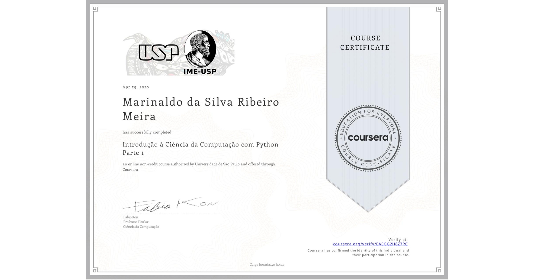 View certificate for Marinaldo da Silva Ribeiro  Meira, Introdução à Ciência da Computação com Python Parte 1, an online non-credit course authorized by Universidade de São Paulo and offered through Coursera