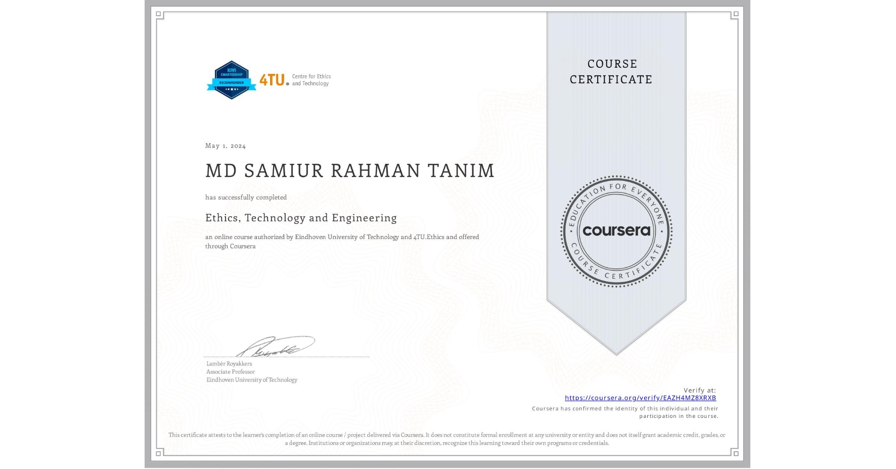 View certificate for MD SAMIUR RAHMAN TANIM , Ethics, Technology and Engineering , an online non-credit course authorized by Eindhoven University of Technology & 4TU.Ethics and offered through Coursera