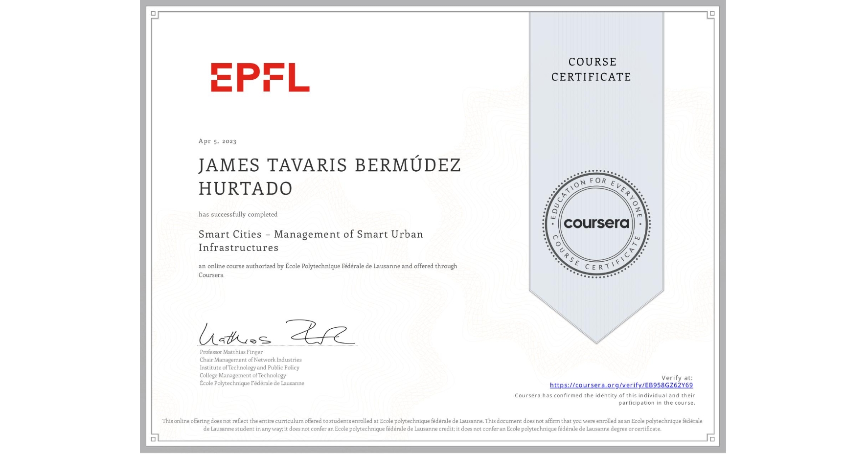 View certificate for JAMES TAVARIS BERMÚDEZ HURTADO, Smart Cities – Management of Smart Urban Infrastructures, an online non-credit course authorized by École Polytechnique Fédérale de Lausanne and offered through Coursera
