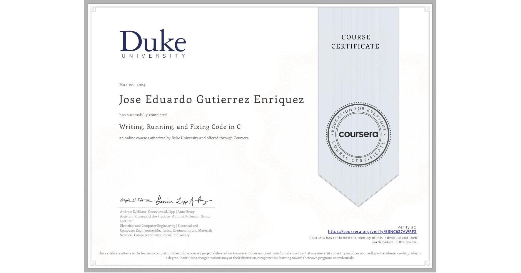 View certificate for Jose Eduardo Gutierrez Enriquez, Writing, Running, and Fixing Code in C, an online non-credit course authorized by Duke University and offered through Coursera