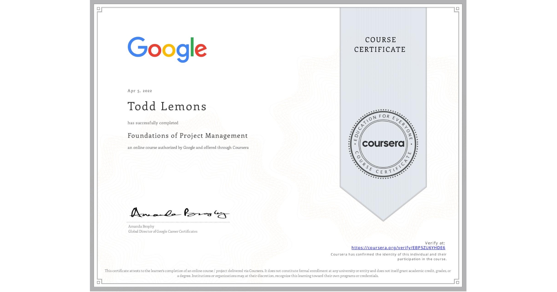 View certificate for Todd Lemons, Foundations of Project Management, an online non-credit course authorized by Google and offered through Coursera