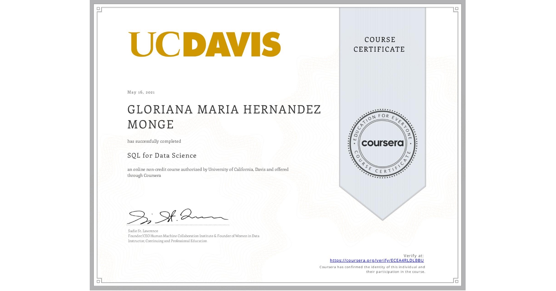 View certificate for GLORIANA MARIA  HERNANDEZ MONGE, SQL for Data Science, an online non-credit course authorized by University of California, Davis and offered through Coursera