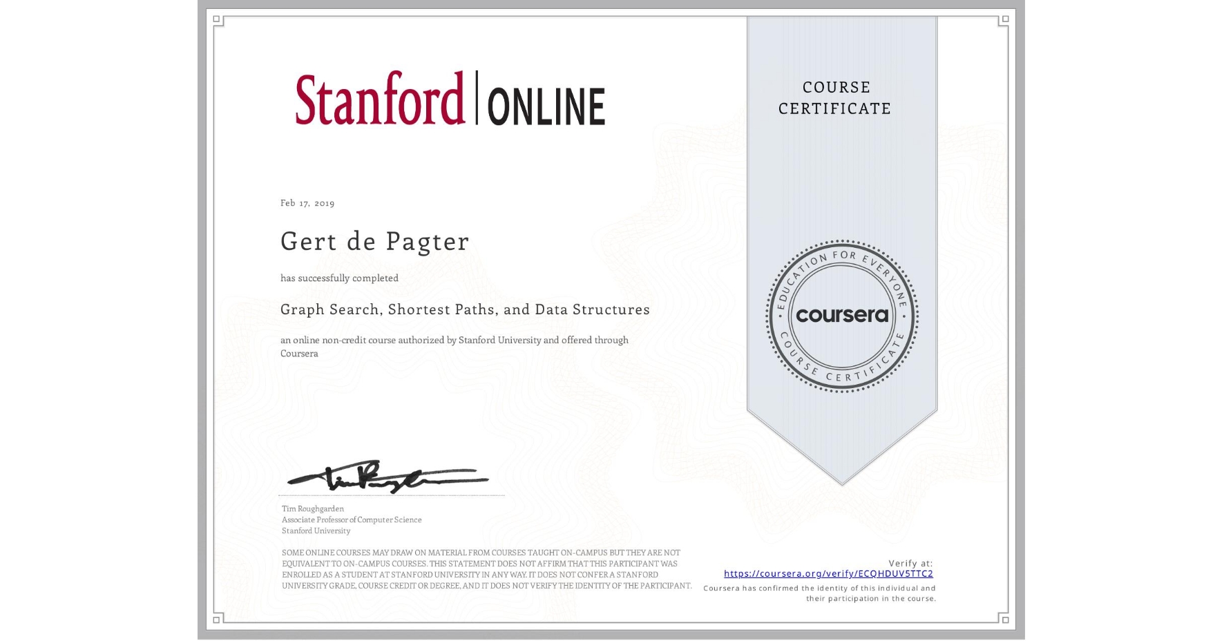 View certificate for Gert de Pagter, Graph Search, Shortest Paths, and Data Structures, an online non-credit course authorized by Stanford University and offered through Coursera