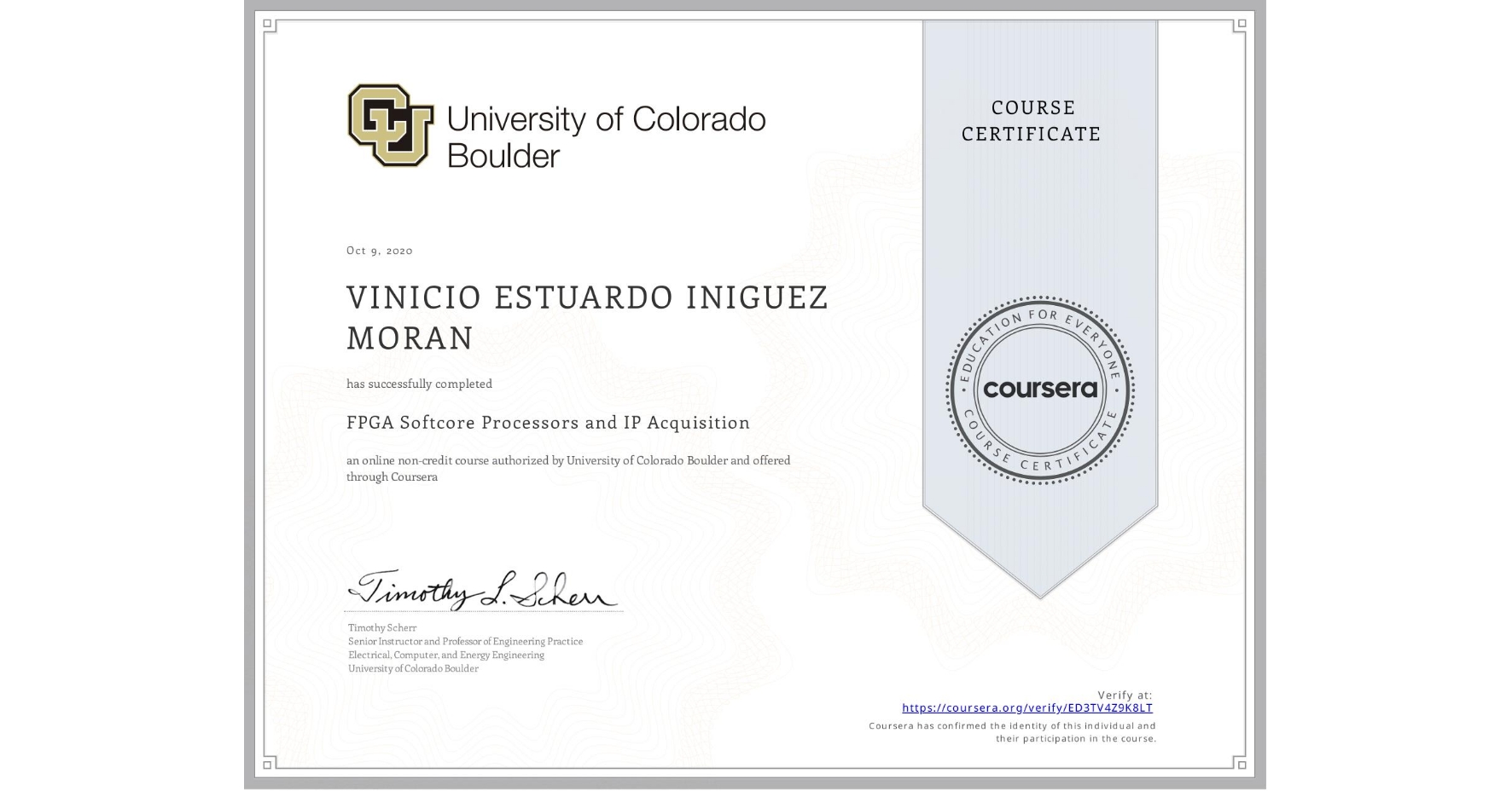 View certificate for VINICIO ESTUARDO INIGUEZ MORAN, FPGA Softcore Processors and IP Acquisition, an online non-credit course authorized by University of Colorado Boulder and offered through Coursera