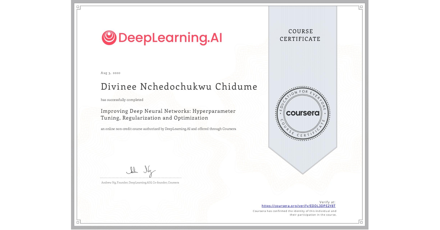 View certificate for Divinee Nchedochukwu Chidume, Improving Deep Neural Networks: Hyperparameter Tuning, Regularization and Optimization, an online non-credit course authorized by DeepLearning.AI and offered through Coursera