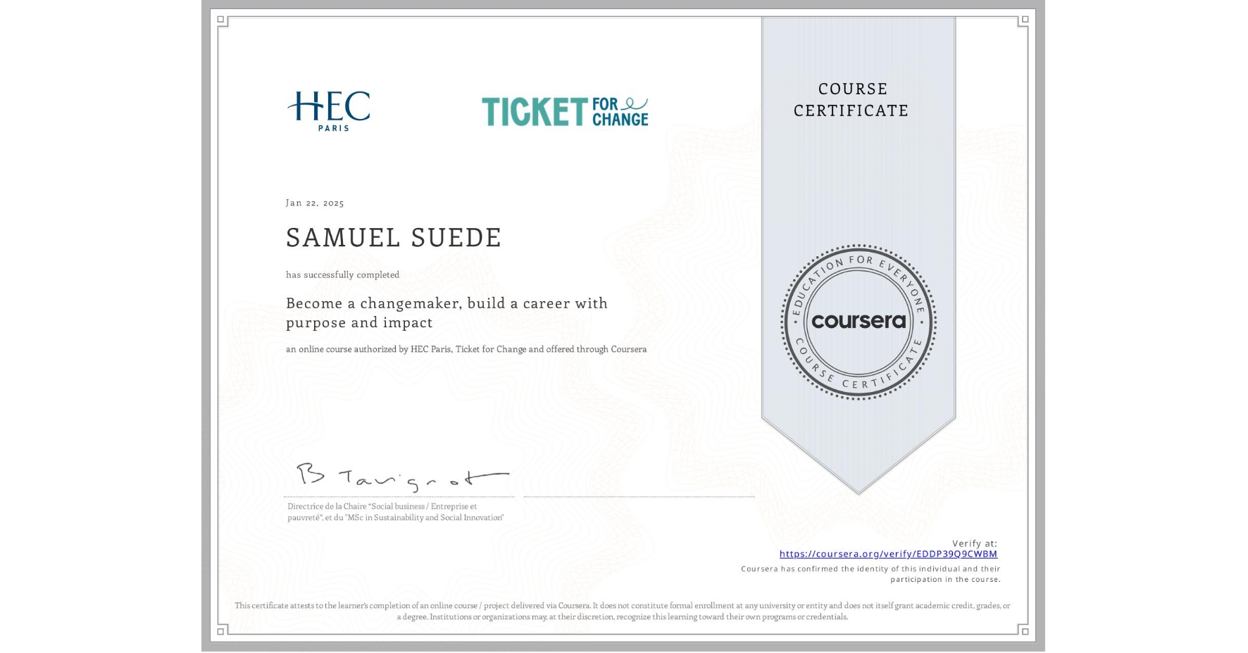 View certificate for SAMUEL SUEDE, Become a changemaker, build a career with purpose and impact, an online non-credit course authorized by HEC Paris & Ticket for Change and offered through Coursera