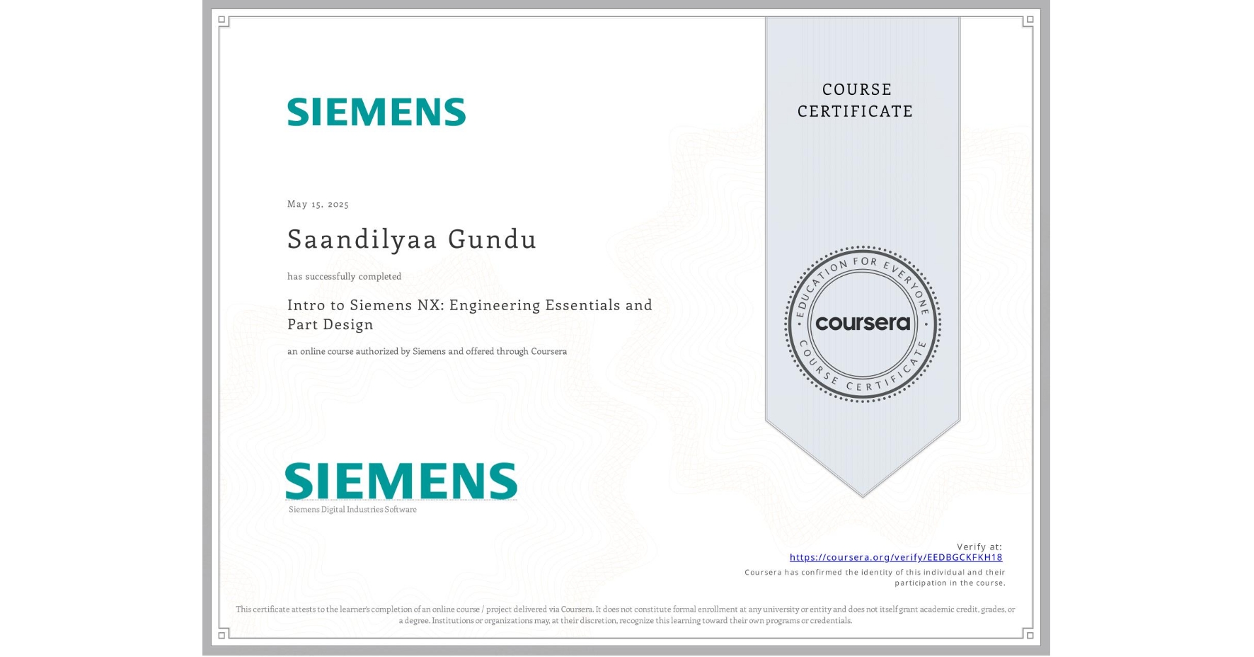 View certificate for Saandilyaa Gundu, Intro to Siemens NX: Engineering Essentials and Part Design, an online non-credit course authorized by Siemens and offered through Coursera
