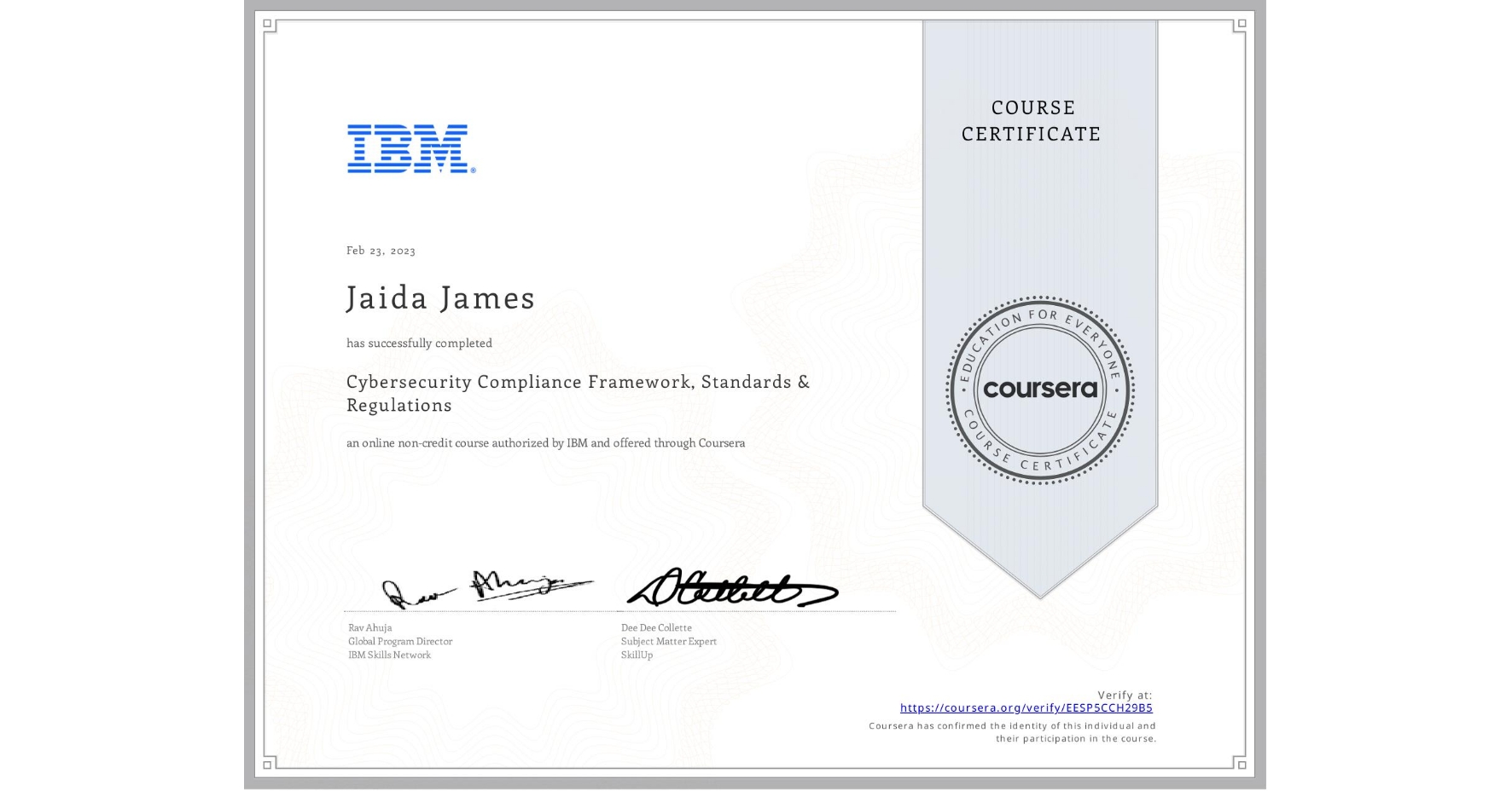 View certificate for Jaida James, Cybersecurity Compliance Framework, Standards & Regulations, an online non-credit course authorized by IBM and offered through Coursera