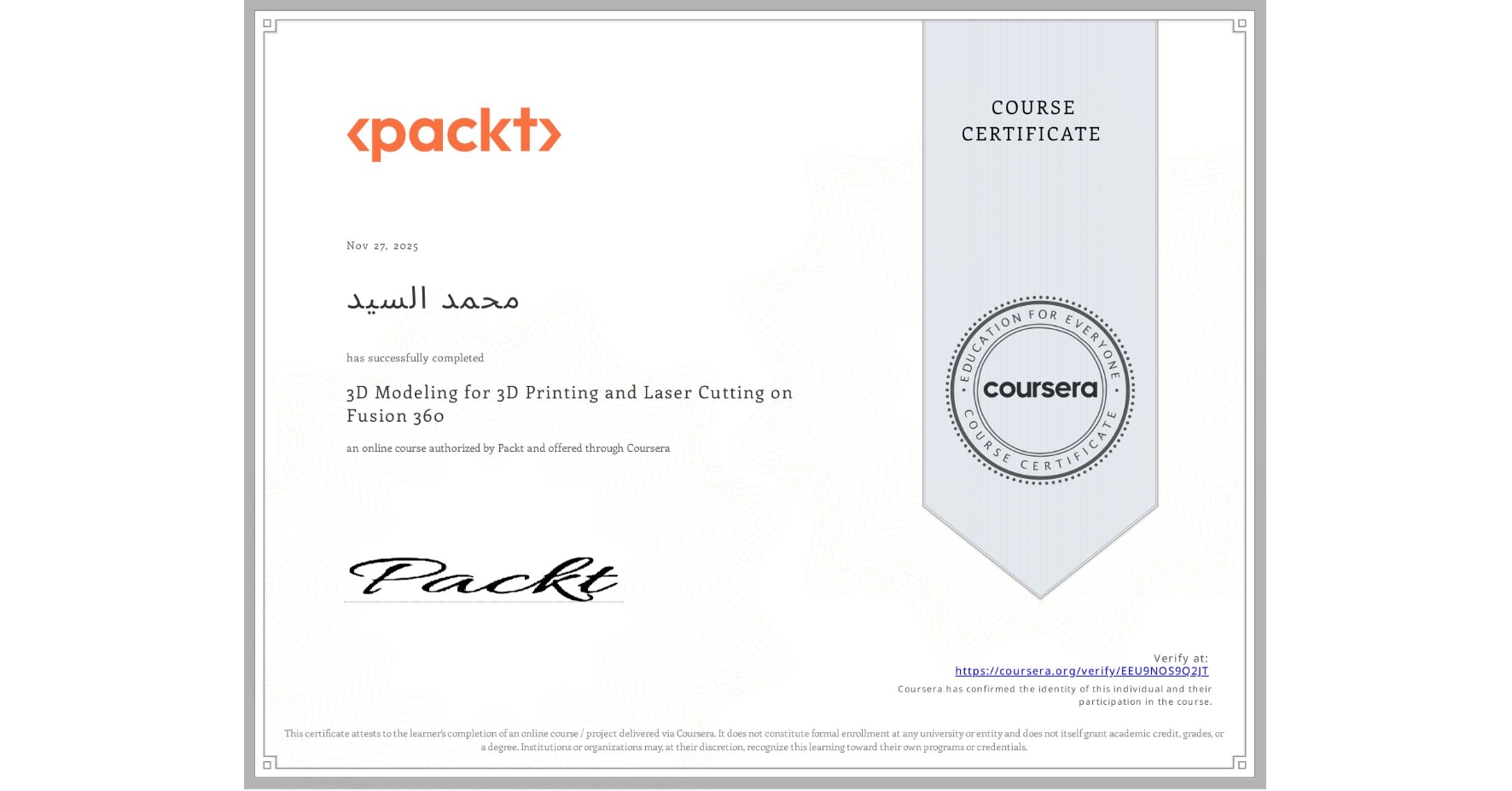 View certificate for محمد السيد, 3D Modeling for 3D Printing and Laser Cutting on Fusion 360, an online non-credit course authorized by Packt and offered through Coursera