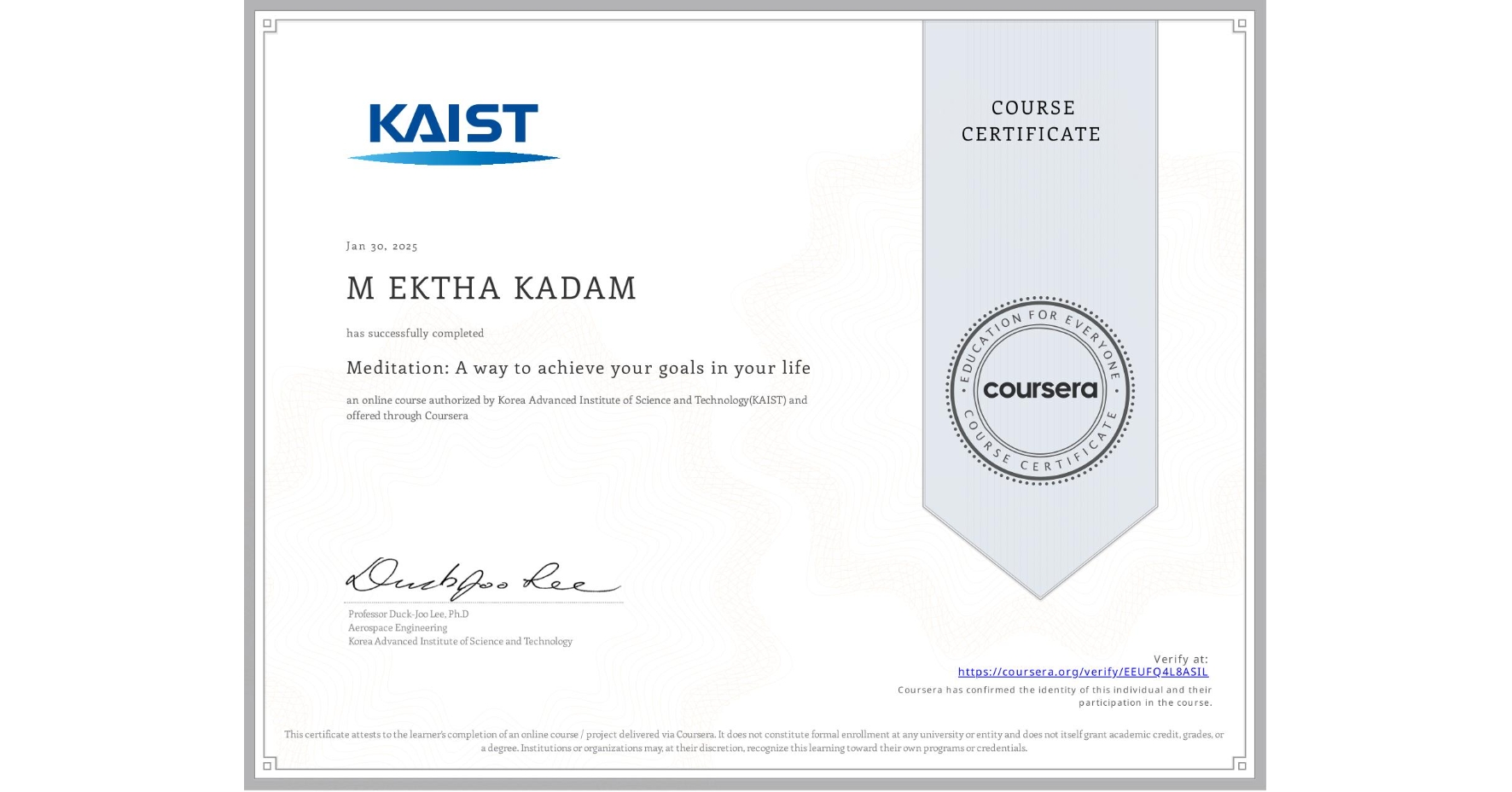View certificate for M EKTHA KADAM, Meditation: A way to achieve your goals in your life, an online non-credit course authorized by Korea Advanced Institute of Science and Technology(KAIST) and offered through Coursera