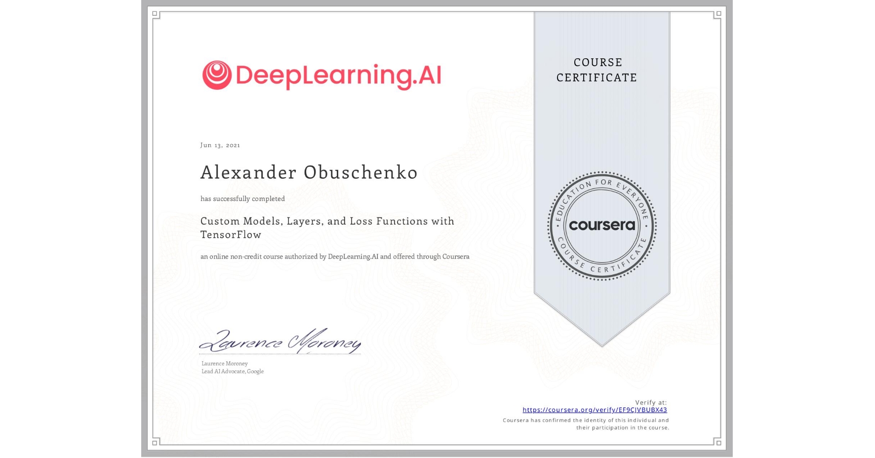 View certificate for Alexander Obuschenko, Custom Models, Layers, and Loss Functions with TensorFlow, an online non-credit course authorized by DeepLearning.AI and offered through Coursera