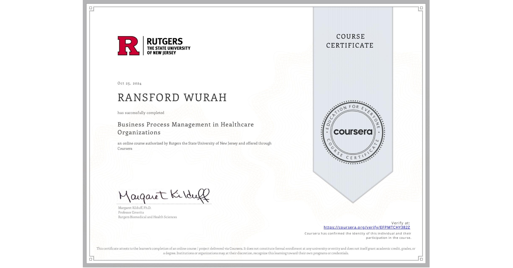 View certificate for RANSFORD WURAH, Business Process Management in Healthcare Organizations, an online non-credit course authorized by Rutgers the State University of New Jersey and offered through Coursera