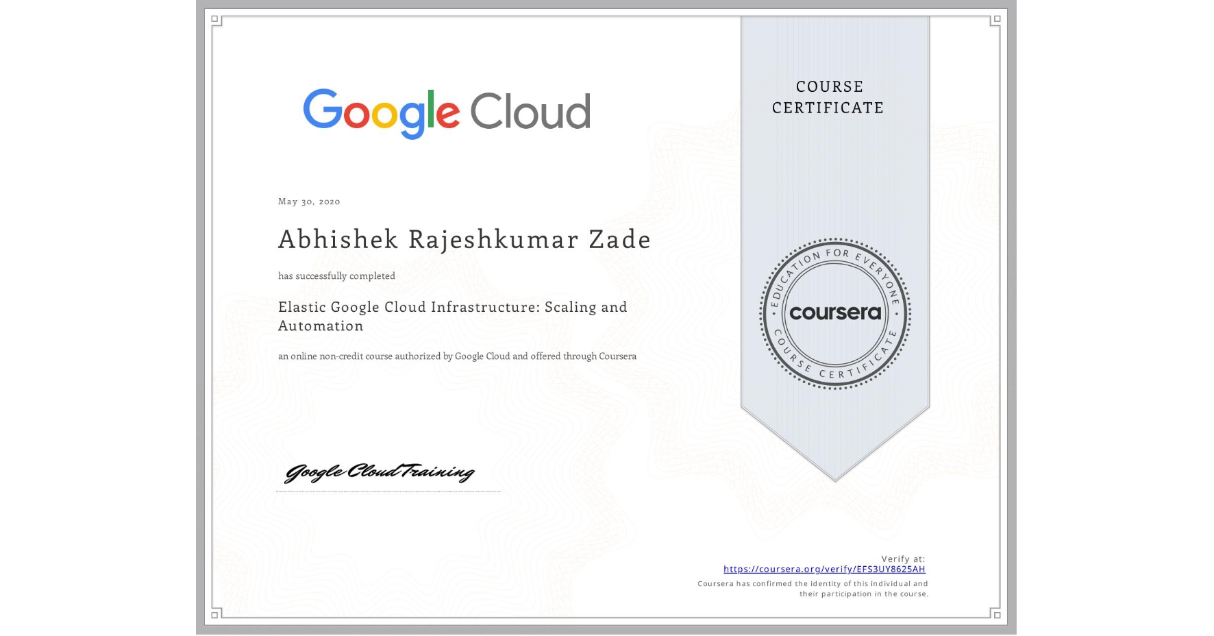 View certificate for Abhishek Rajeshkumar Zade, Elastic Google Cloud Infrastructure: Scaling and Automation, an online non-credit course authorized by Google Cloud and offered through Coursera