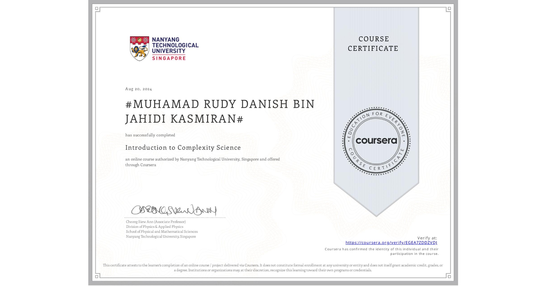 View certificate for #MUHAMAD RUDY DANISH BIN JAHIDI KASMIRAN#, Introduction to Complexity Science, an online non-credit course authorized by Nanyang Technological University, Singapore and offered through Coursera