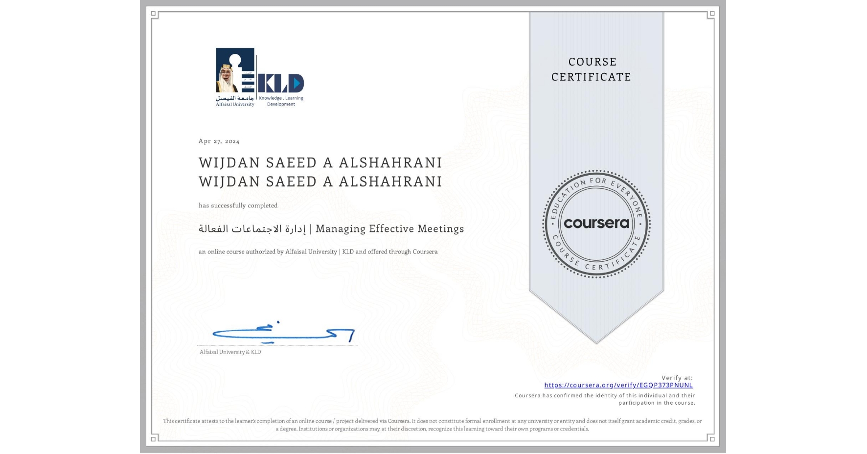 View certificate for WIJDAN SAEED A ALSHAHRANI WIJDAN SAEED A ALSHAHRANI, إدارة الاجتماعات الفعالة | Managing Effective Meetings, an online non-credit course authorized by Alfaisal University | KLD and offered through Coursera