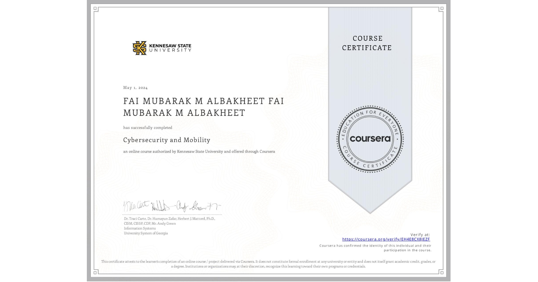 View certificate for FAI MUBARAK M ALBAKHEET FAI MUBARAK M ALBAKHEET, Cybersecurity and Mobility, an online non-credit course authorized by Kennesaw State University and offered through Coursera