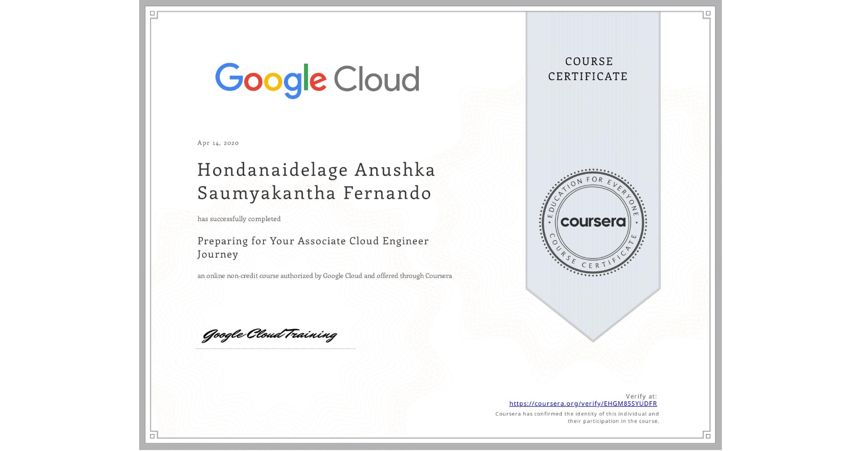 View certificate for Hondanaidelage Anushka Saumyakantha Fernando, Preparing for Your Associate Cloud Engineer Journey, an online non-credit course authorized by Google Cloud and offered through Coursera