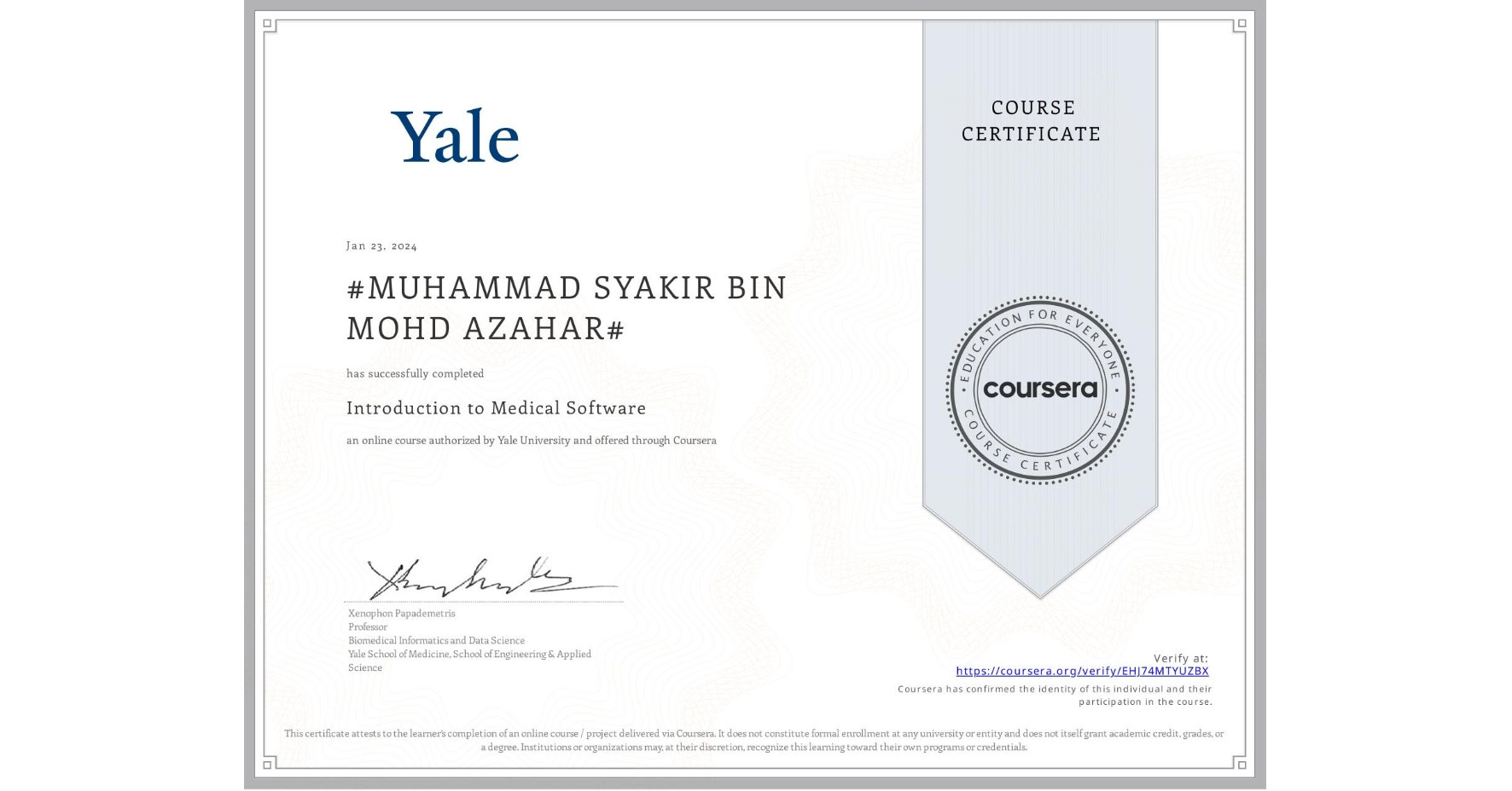 View certificate for #MUHAMMAD SYAKIR BIN MOHD AZAHAR#, Introduction to Medical Software, an online non-credit course authorized by Yale University and offered through Coursera