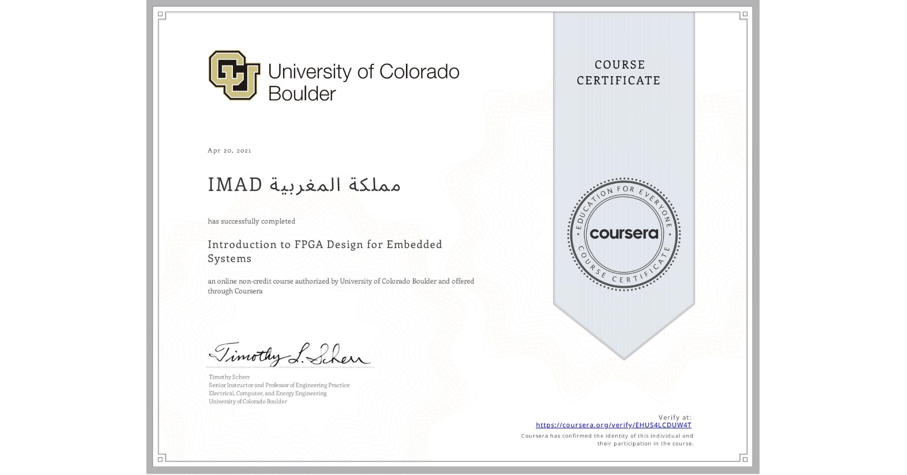 View certificate for IMAD مملكة المغربية, Introduction to FPGA Design for Embedded Systems, an online non-credit course authorized by University of Colorado Boulder and offered through Coursera