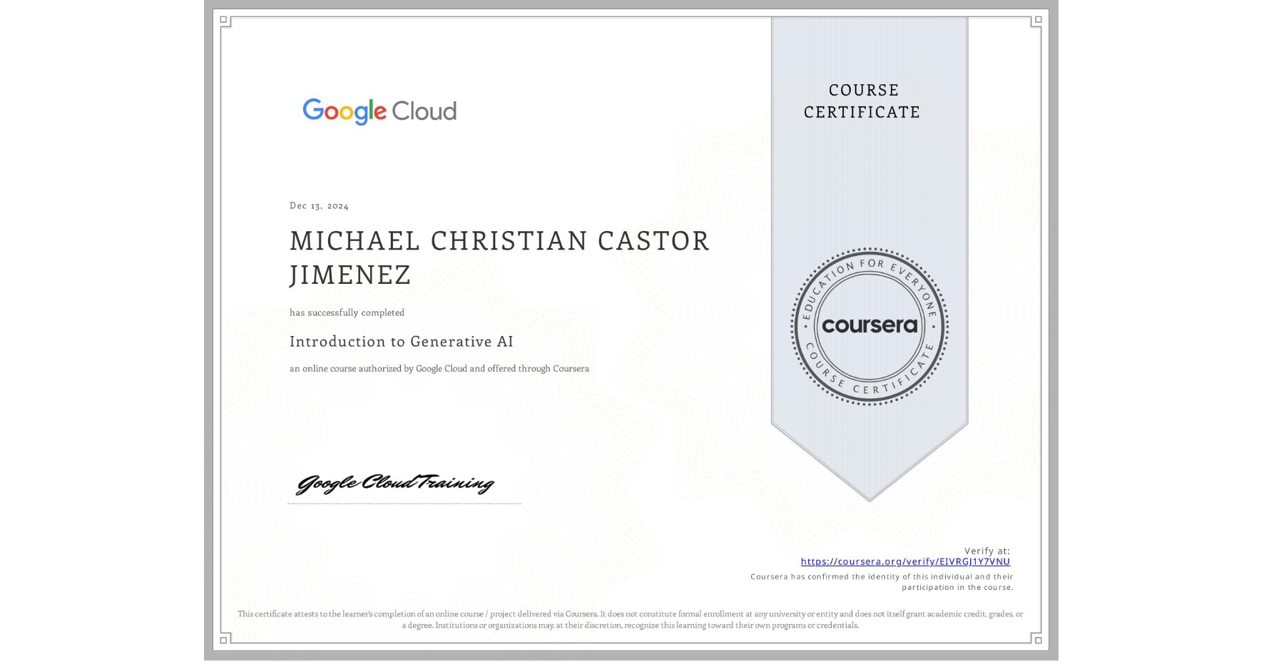 View certificate for MICHAEL CHRISTIAN CASTOR JIMENEZ, Introduction to Generative AI , an online non-credit course authorized by Google Cloud and offered through Coursera