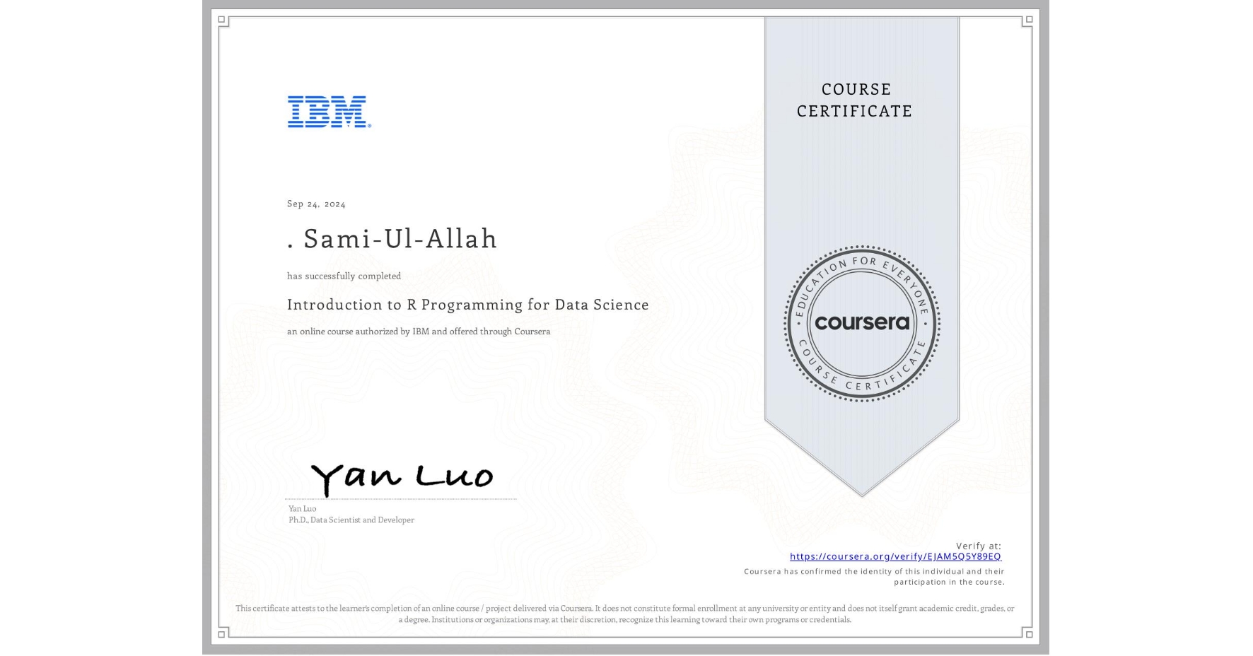 View certificate for . Sami-Ul-Allah, Introduction to R Programming for Data Science, an online non-credit course authorized by IBM and offered through Coursera