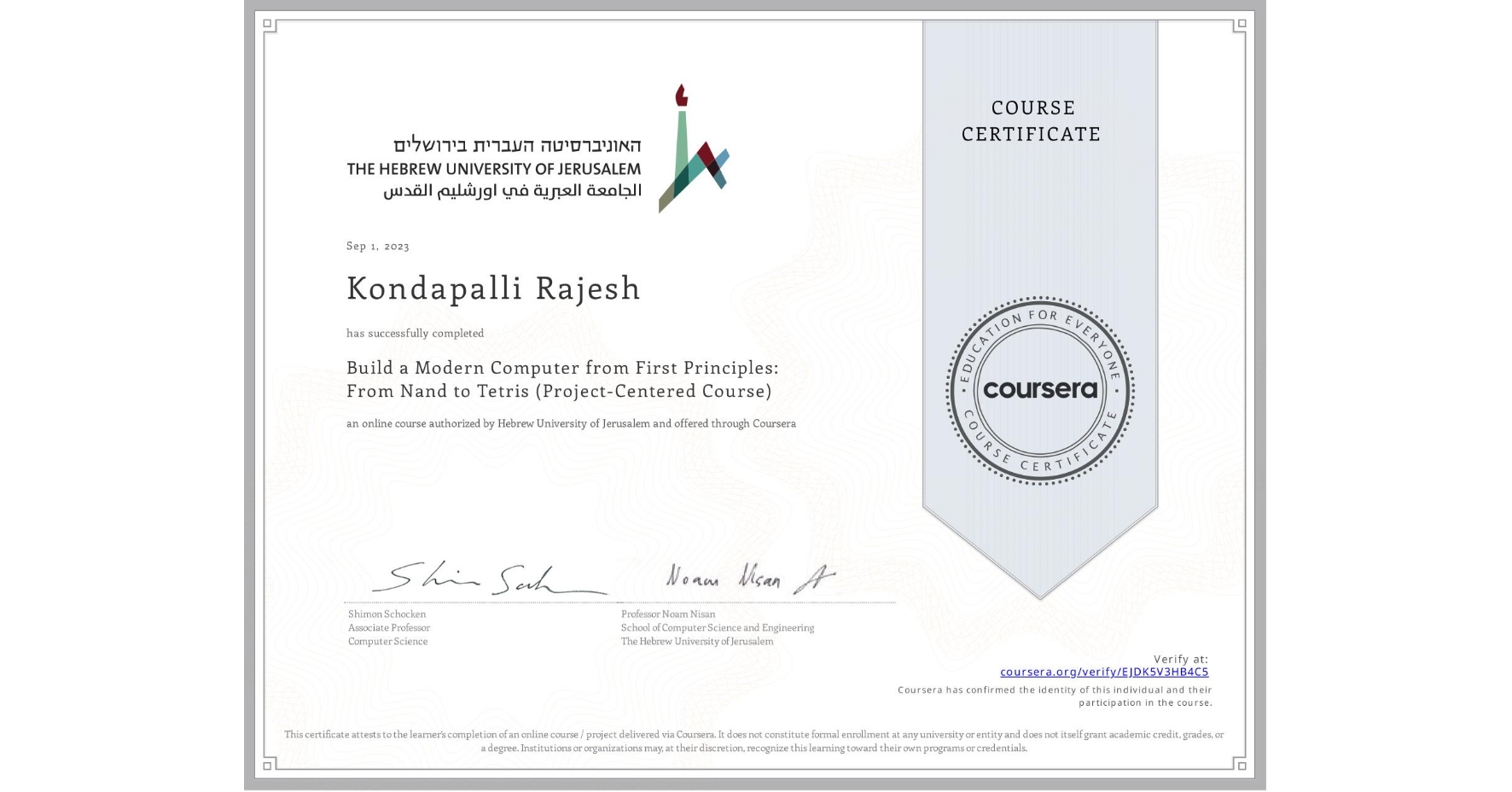 View certificate for Kondapalli Rajesh, Build a Modern Computer from First Principles: From Nand to Tetris (Project-Centered Course), an online non-credit course authorized by Hebrew University of Jerusalem and offered through Coursera