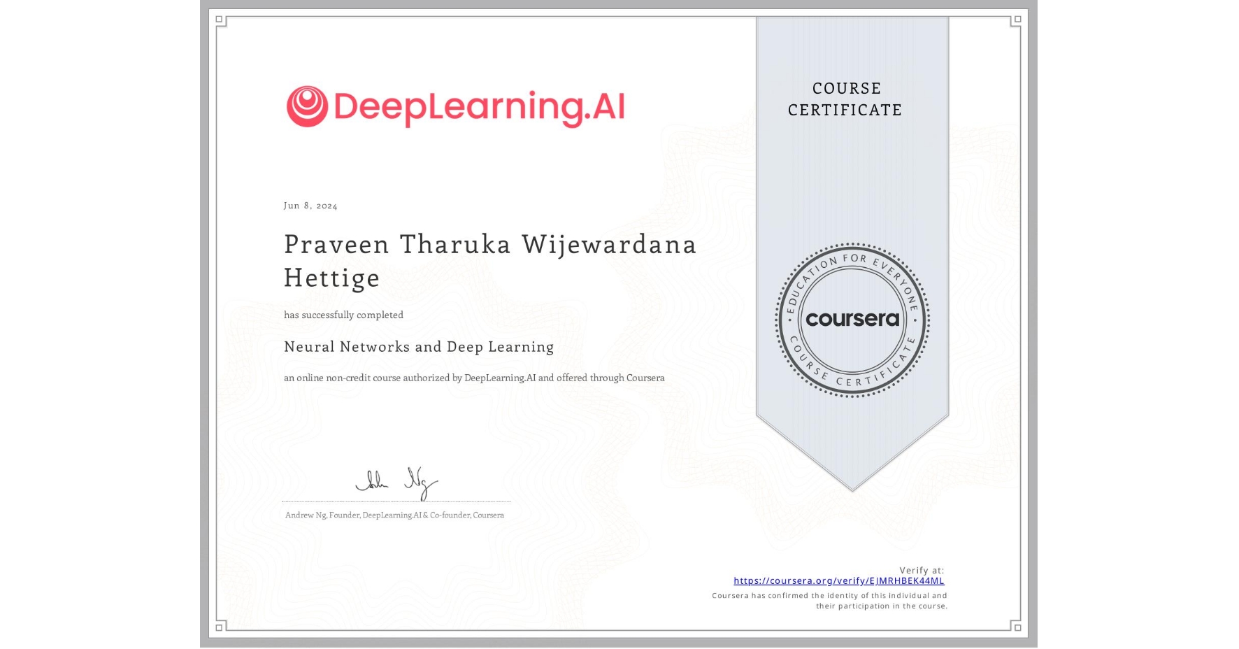 View certificate for Praveen Tharuka Wijewardana  Hettige, Neural Networks and Deep Learning, an online non-credit course authorized by DeepLearning.AI and offered through Coursera