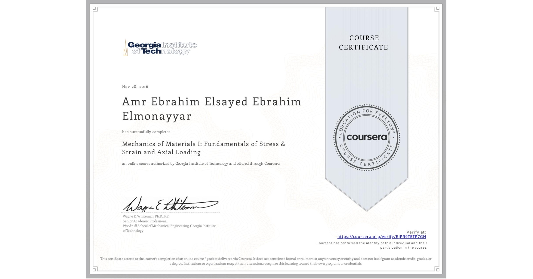 View certificate for Amr Ebrahim Elsayed Ebrahim Elmonayyar, Mechanics of Materials I: Fundamentals of Stress & Strain and Axial Loading, an online non-credit course authorized by Georgia Institute of Technology and offered through Coursera