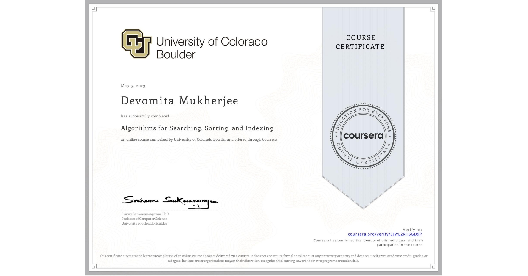 View certificate for Devomita Mukherjee, Algorithms for Searching, Sorting, and Indexing, an online non-credit course authorized by University of Colorado Boulder and offered through Coursera