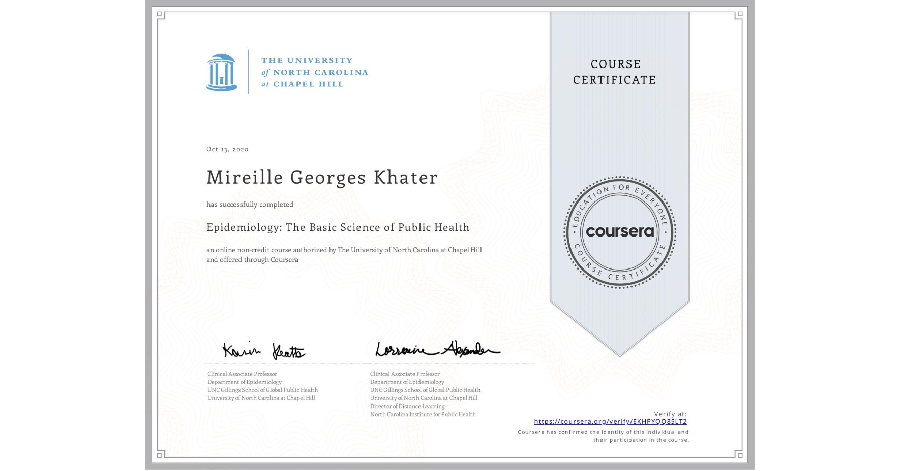 View certificate for Mireille Georges Khater, Epidemiology: The Basic Science of Public Health, an online non-credit course authorized by The University of North Carolina at Chapel Hill and offered through Coursera