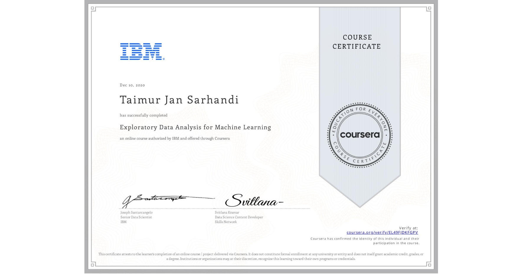 View certificate for Taimur Jan Sarhandi, Exploratory Data Analysis for Machine Learning, an online non-credit course authorized by IBM and offered through Coursera