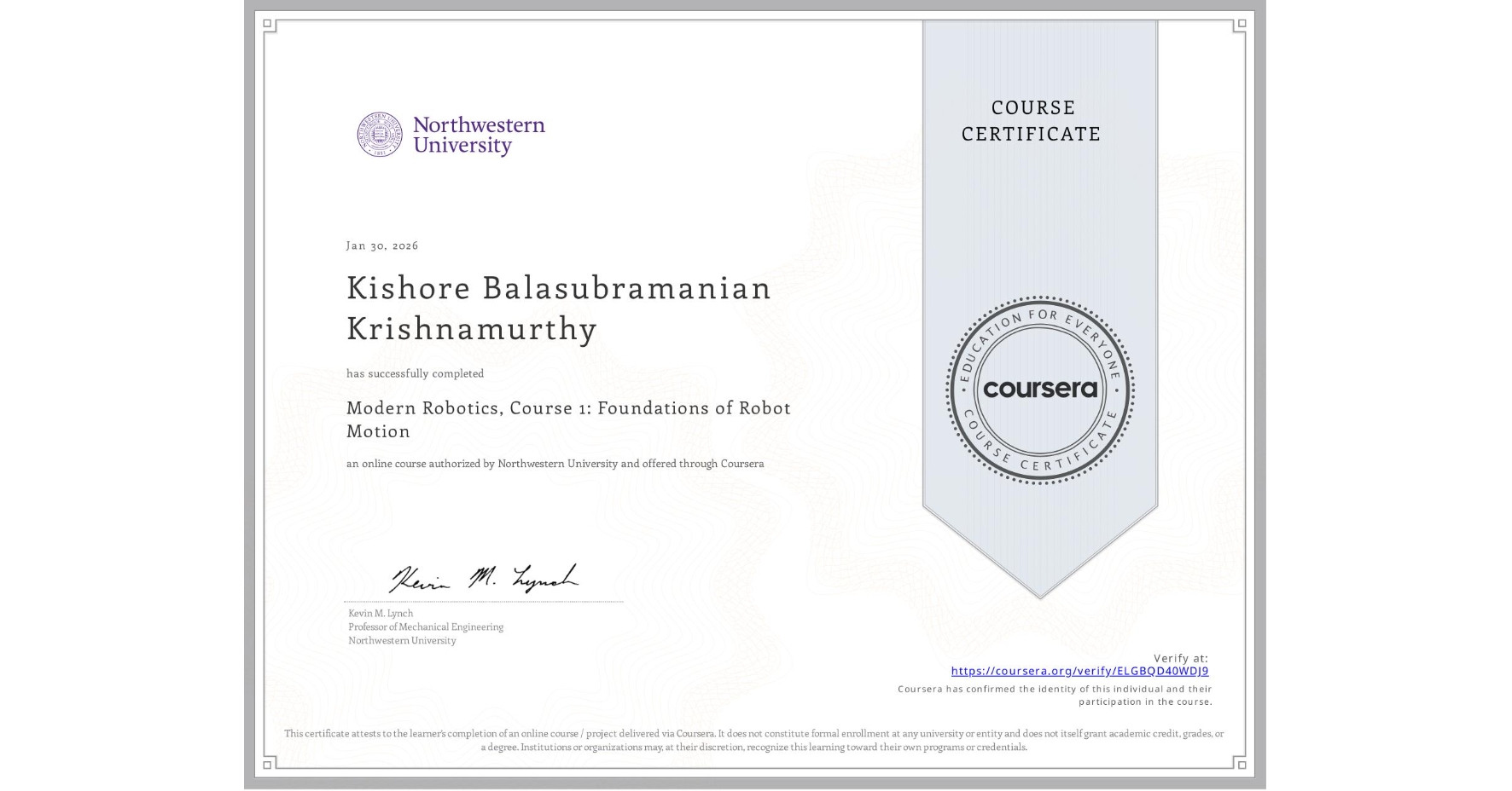 View certificate for Kishore Balasubramanian Krishnamurthy, Modern Robotics, Course 1:  Foundations of Robot Motion, an online non-credit course authorized by Northwestern University and offered through Coursera