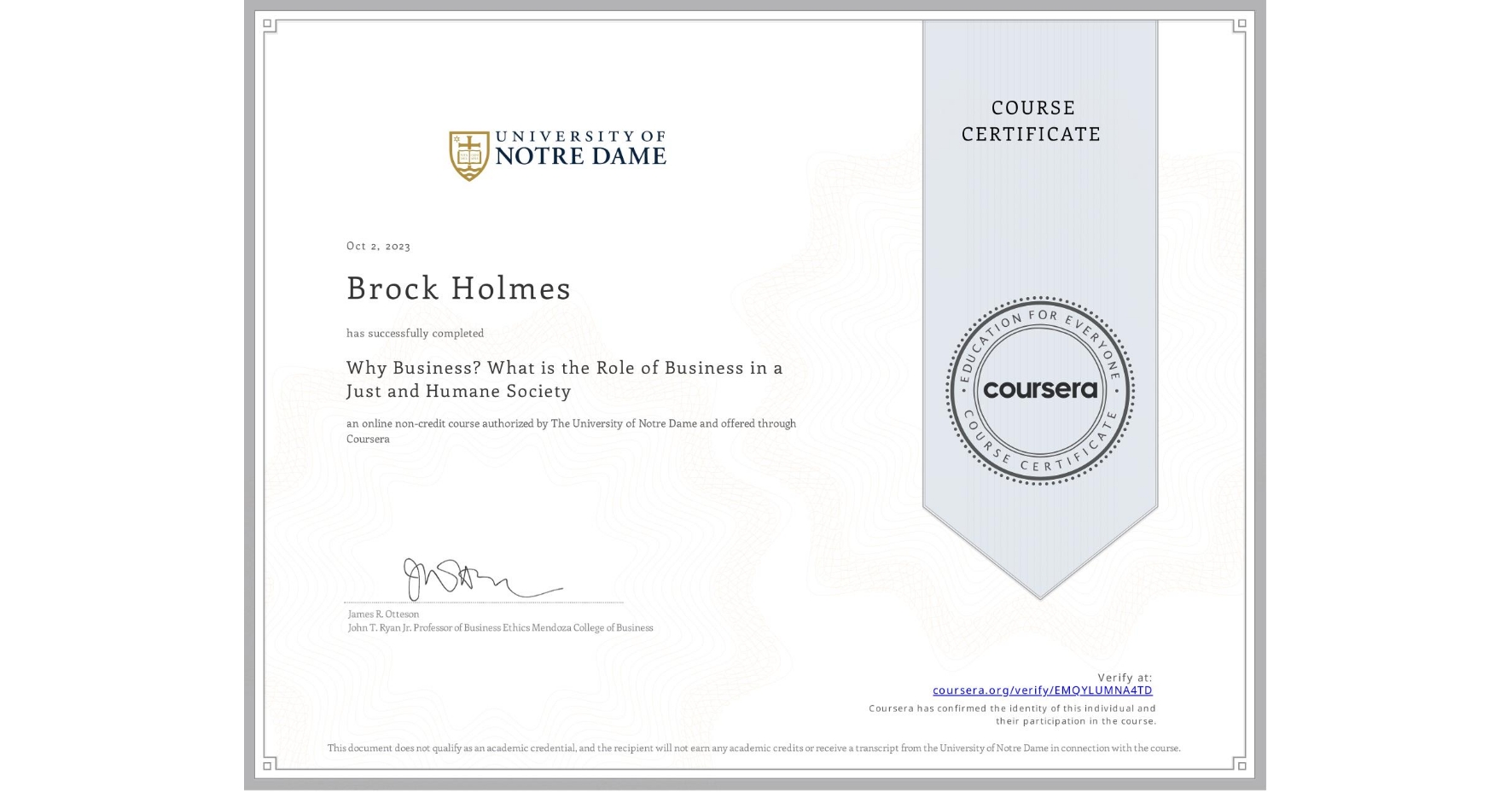 View certificate for Brock Holmes, Why Business? What is the Role of Business in a Just and Humane Society, an online non-credit course authorized by The University of Notre Dame and offered through Coursera