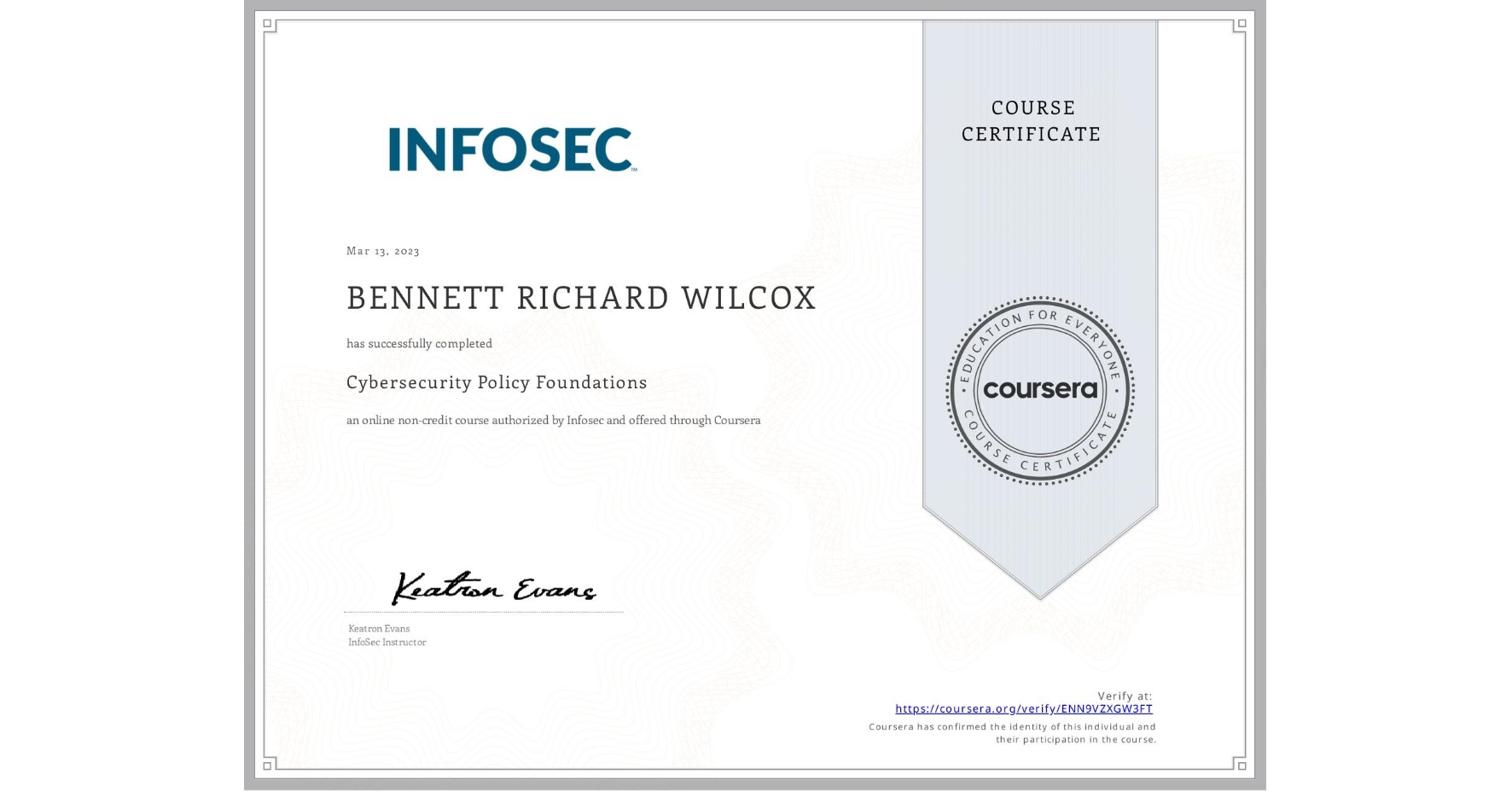 View certificate for BENNETT RICHARD  WILCOX, Cybersecurity Policy Foundations, an online non-credit course authorized by Infosec and offered through Coursera
