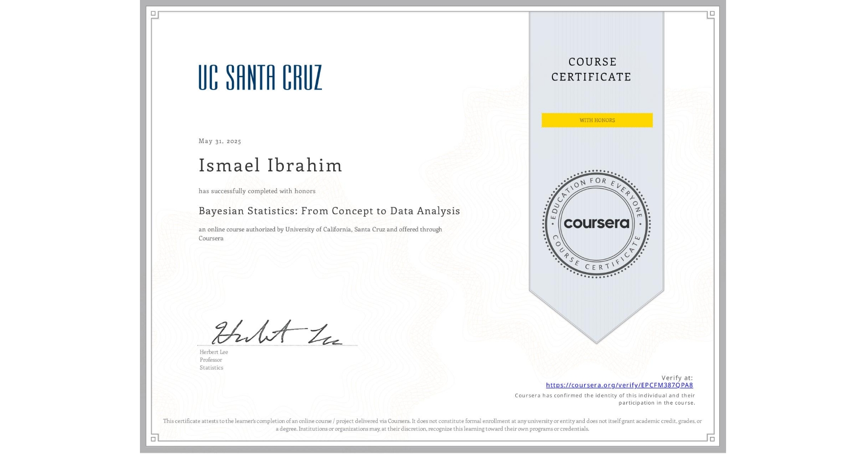 View certificate for Ismael Ibrahim, Bayesian Statistics: From Concept to Data Analysis, an online non-credit course authorized by University of California, Santa Cruz and offered through Coursera
