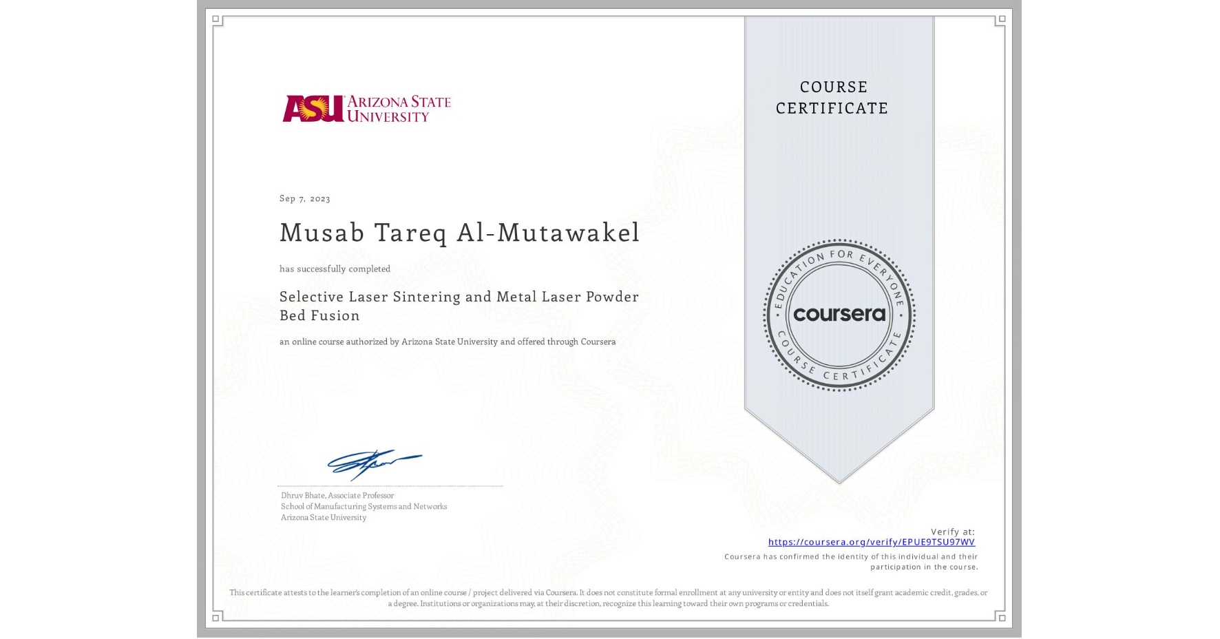 View certificate for Musab Tareq Al-Mutawakel, Selective Laser Sintering and Metal Laser Powder Bed Fusion, an online non-credit course authorized by Arizona State University and offered through Coursera