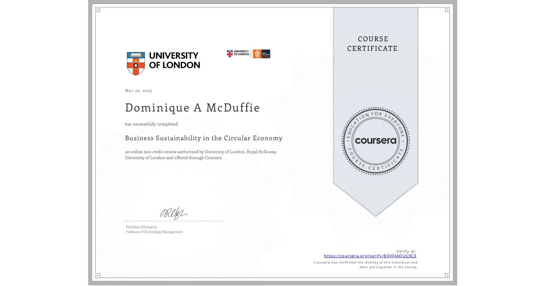 View certificate for Dominique A McDuffie, Business Sustainability in the Circular Economy, an online non-credit course authorized by University of London & Royal Holloway, University of London and offered through Coursera