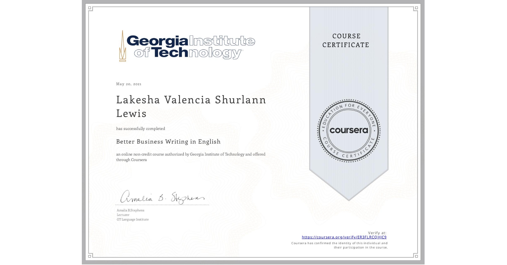 View certificate for Lakesha Valencia Shurlann Lewis, Better Business Writing in English, an online non-credit course authorized by Georgia Institute of Technology and offered through Coursera