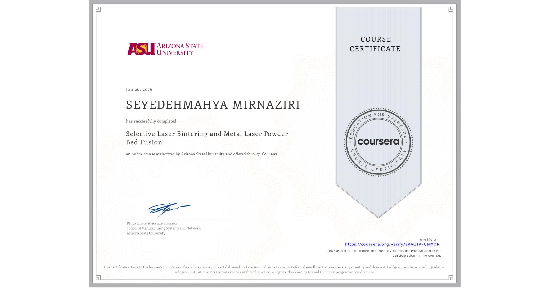 View certificate for SEYEDEHMAHYA MIRNAZIRI, Selective Laser Sintering and Metal Laser Powder Bed Fusion, an online non-credit course authorized by Arizona State University and offered through Coursera