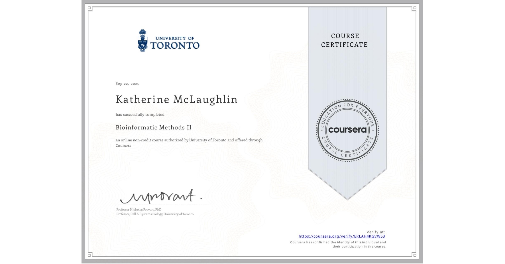 View certificate for Katherine McLaughlin, Bioinformatic Methods II, an online non-credit course authorized by University of Toronto and offered through Coursera