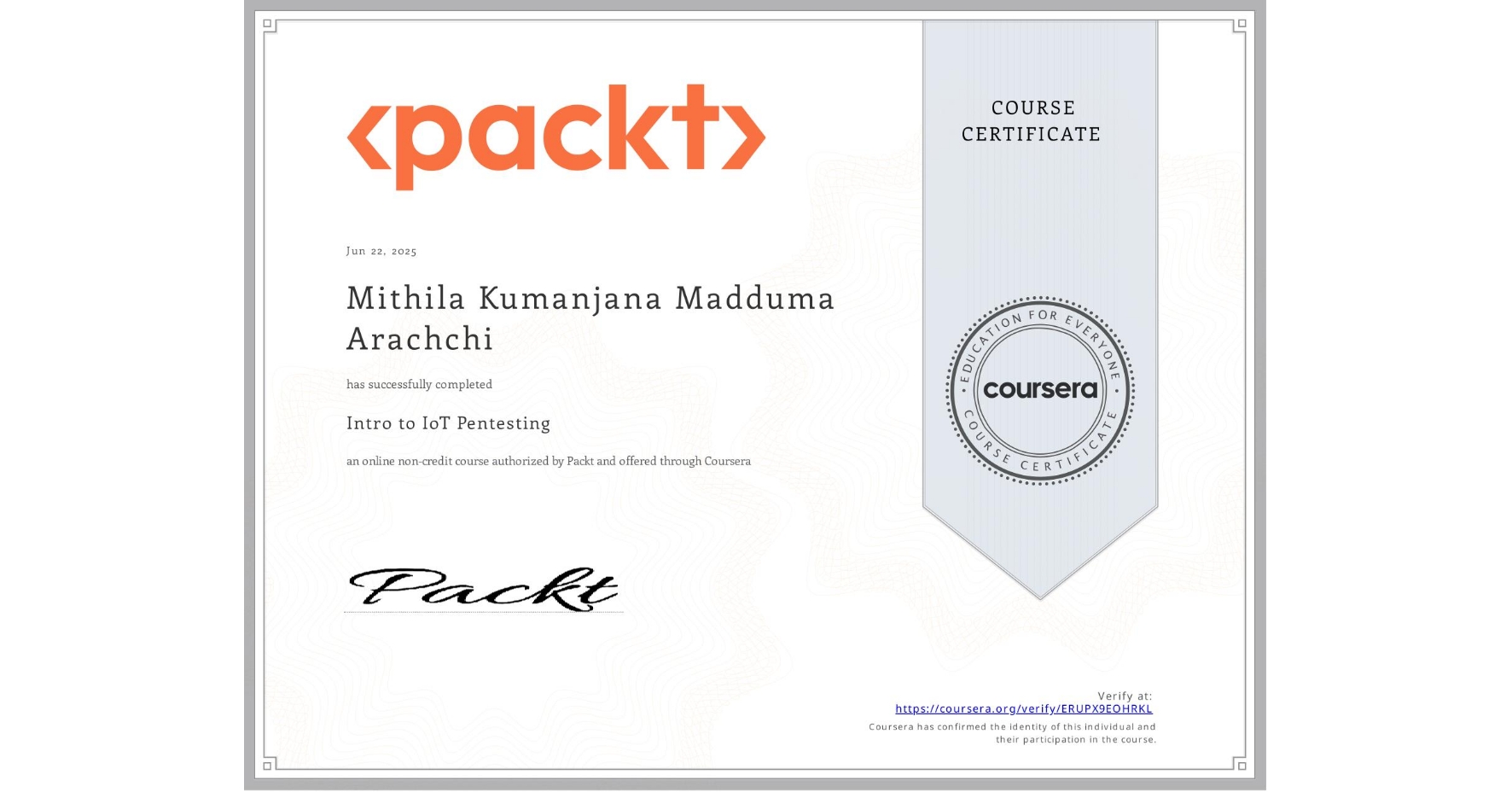 View certificate for Mithila Kumanjana Madduma Arachchi, Intro to IoT Pentesting, an online non-credit course authorized by Packt and offered through Coursera