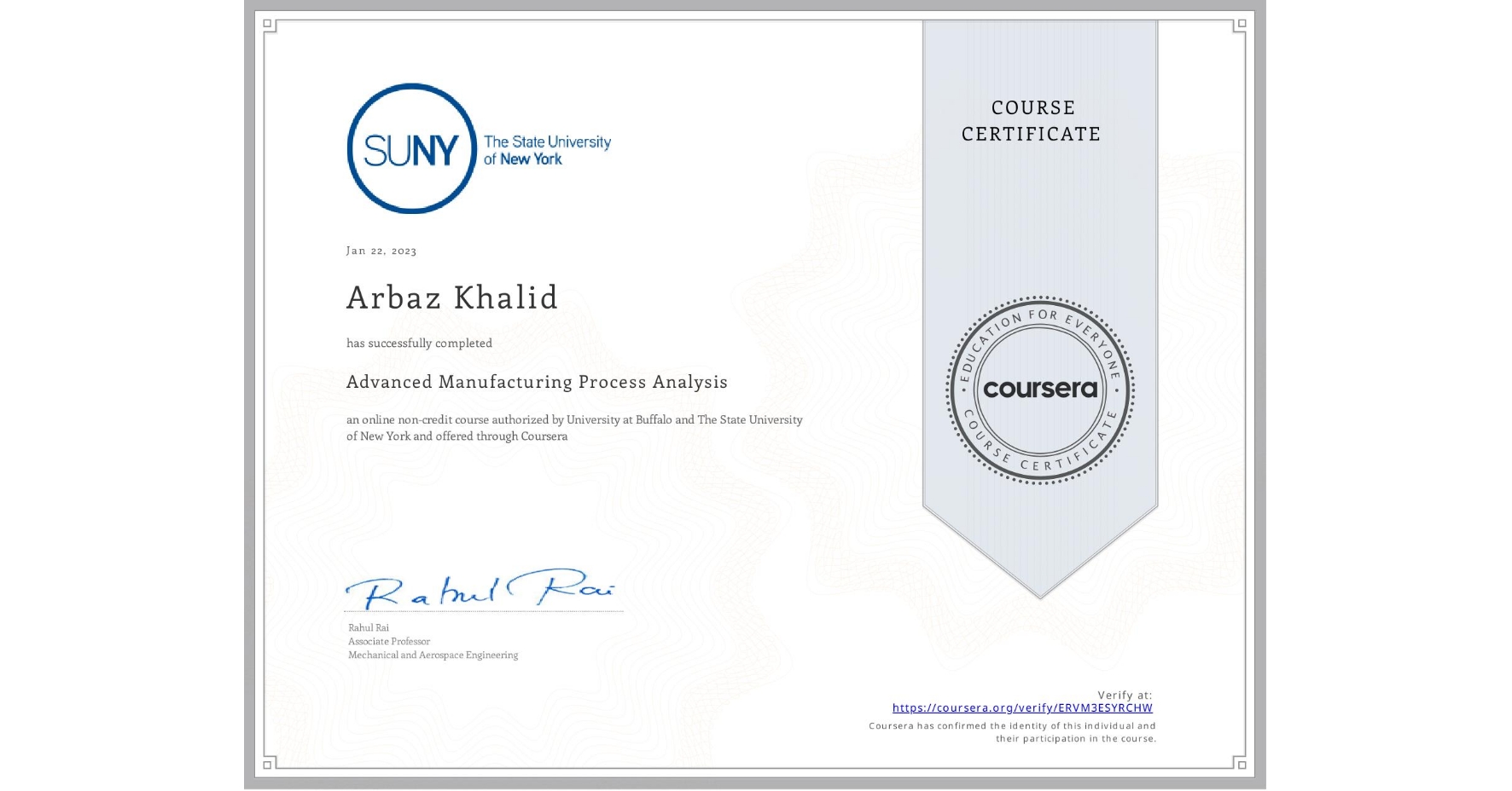 View certificate for Arbaz Khalid, Advanced Manufacturing Process Analysis, an online non-credit course authorized by University at Buffalo & The State University of New York and offered through Coursera