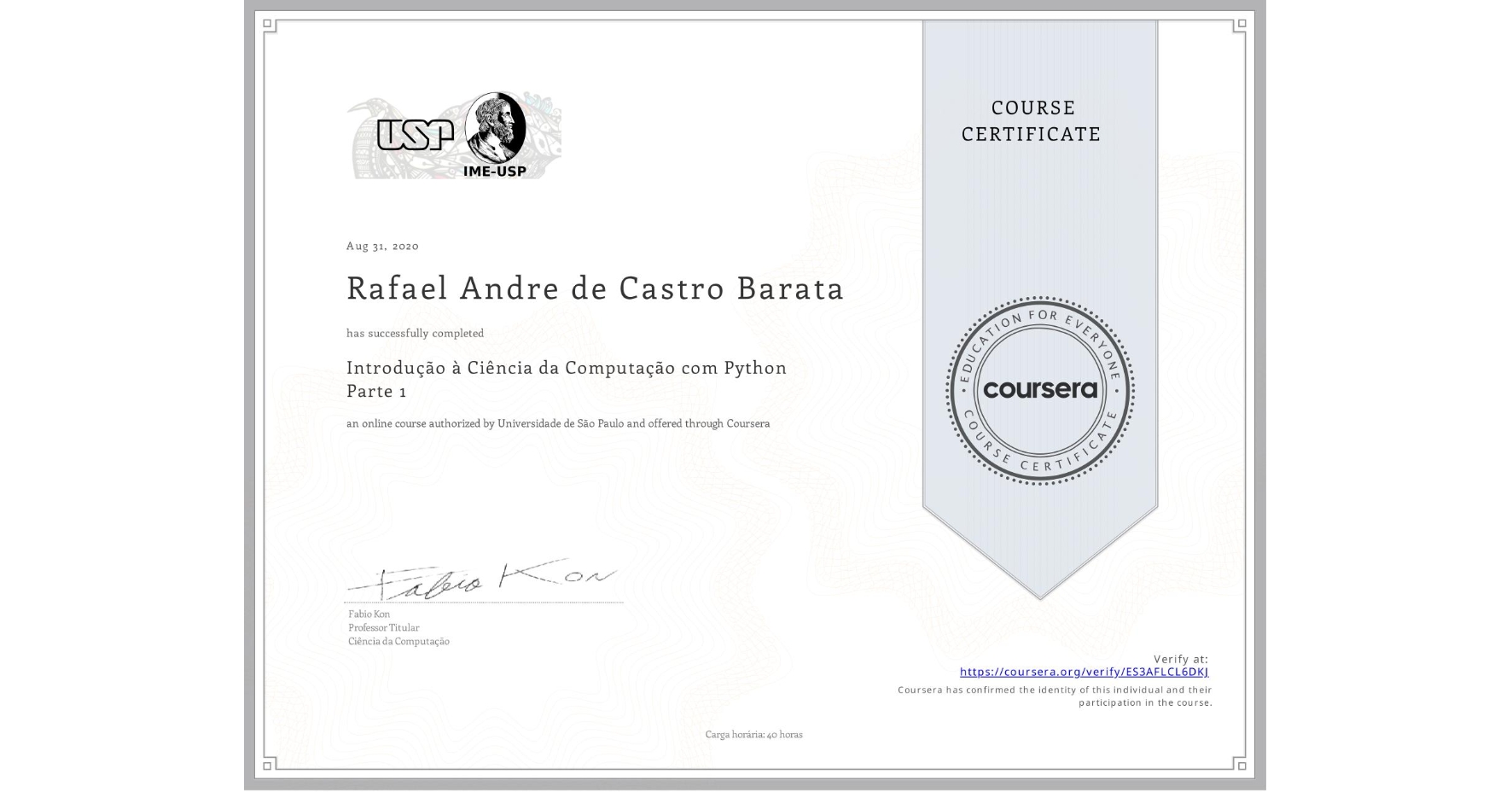 View certificate for Rafael Andre de Castro Barata, Introdução à Ciência da Computação com Python Parte 1, an online non-credit course authorized by Universidade de São Paulo and offered through Coursera