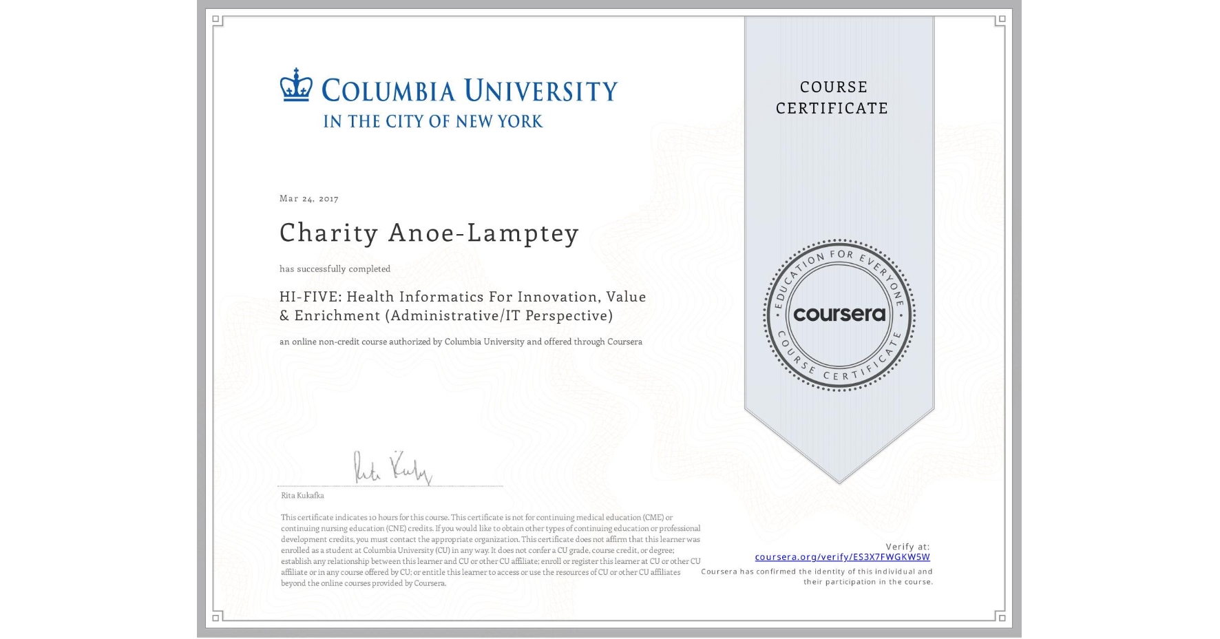 View certificate for Charity Anoe-Lamptey, HI-FIVE: Health Informatics For Innovation, Value & Enrichment (Administrative/IT Perspective), an online non-credit course authorized by Columbia University and offered through Coursera